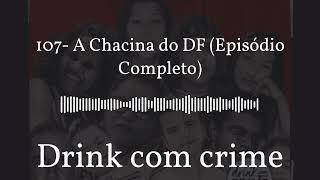 Drink com crime - 107- A Chacina do DF (Episódio Completo)