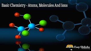 Basic Chemistry Skills - Atoms, Molecules And Ions |  Chemistry Tutorial With EasyShiksha TV