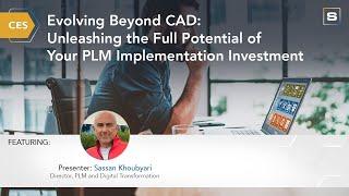 CES: Evolving Beyond CAD: Unleashing the Full Potential of Your PLM Implementation Investment