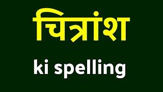 चित्रांश कि स्पेलिंग / chitransh ki spelling / chitransh ka spelling /chitransh ka spelling kya hoga