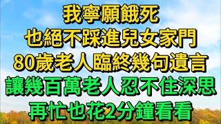 我寧願餓死，也絕不踩進兒女家門，80歲老人臨終幾句遺言，讓幾百萬老人忍不住深思，再忙也花2分鐘看看 | 柳梦微语