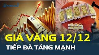 Giá vàng hôm nay 12/12: Tiếp đà TĂNG MẠNH | CafeLand