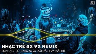 Nhạc Trẻ Remix 8x 9x Đời Đầu Hay Nhất Hiện Nay - Nhạc 8x 9x Remix - Nhạc 8x 9x Đời Đầu Hay Bất Hủ