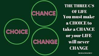 The THREE C's of LIFE~CHOICE  CHANCE  CHANGE