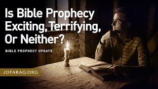 Bible Prophecy Update, Is Bible Prophecy Exciting, Terrifying, Or Neither? - Sunday, December 1st