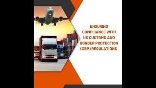 Ensuring Compliance with US Customs and Border Protection (CBP) Regulations to Avoid Delays or Confi