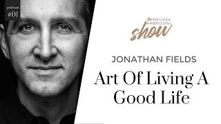 1: Jonathan Fields On The Art Of Living A Good Life With Melissa Ambrosini