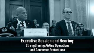 Executive Session and Hearing: Strengthening Airline Operations and Consumer Protections