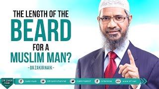 THE LENGTH OF THE BEARD FOR A MUSLIM MAN? BY DR ZAKIR NAIK