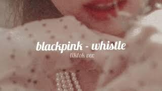 blackpink - whistle (slowed & reverb tiktok ver.)