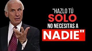 "Hazlo por TI MISMO Y demuestra QUE NO necesitas A NADIE" (JIM RONH)