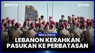 KEDAULATAN LEBANON TERANCAM ISRAEL, BEIRUT KERAHKAN PASUKAN DARAT