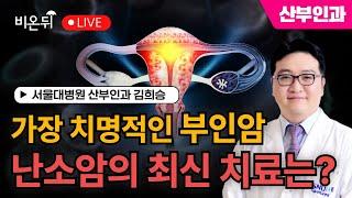 가장 치명적인 부인암, 난소암의 최신 치료는? / 서울대병원 산부인과 김희승