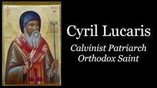 Cyril Lucaris: Calvinist Patriarch/Orthodox Saint