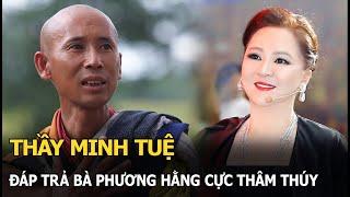 Thầy Minh Tuệ đáp trả bà Phương Hằng cực thâm thuý