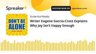 Writer Eugene Garcia-Cross Explains Why Jay Isn’t Happy Enough