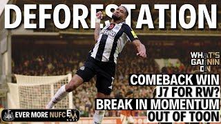 NUFC DEFORESTATION | COMEBACK WIN | J7 FOR RW? | BREAK IN MOMENTUM | OUT OF TOON