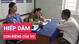 Bắt cha dượng hiếp dâm con riêng của vợ đến mang thai