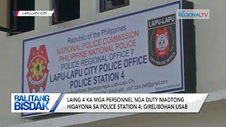 Balitang Bisdak: Laing 4 ka personnel sa station 4 sa Lapu-Lapu City, girelibohan usab