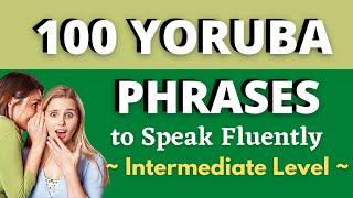 LEARN 100 Yoruba Short & Medium Common Phrases To Speak Fluently -Intermediate level