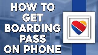 How To Get Boarding Pass On Phone Southwest (Quick Tutorial)