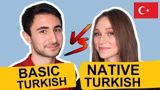 Basic Turkish vs Native Turkish