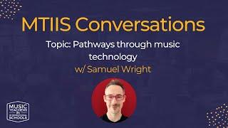 MTIIS Conversation 29th May - Pathways through music technology w/ Samuel Wright