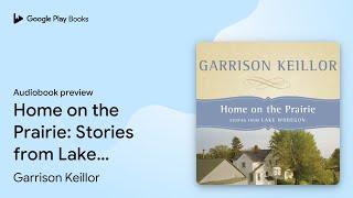 Home on the Prairie: Stories from Lake Wobegon by Garrison Keillor · Audiobook preview