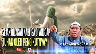 Sejak Zaman Bilakah Nabi Isa Di Anggap Tuhan Oleh Pengikutnya | Ustaz Auni Mohamed