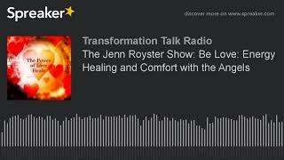 The Jenn Royster Show: Be Love: Energy Healing and Comfort with the Angels