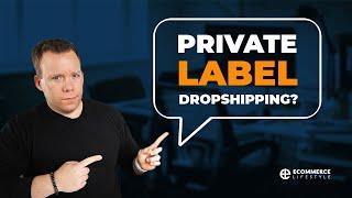 Private Label Dropshipping?