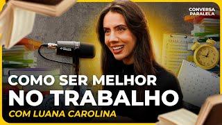 COMO SER MELHOR NO TRABALHO | Conversa Paralela com  @luanacarolina.s