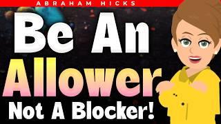 Try This and Become an Allower!  Abraham Hicks 2024