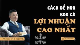 #5: Cách để mua BĐS có biên độ tăng giá tốt nhất! | Kiến thức đầu tư BĐS | Hà Ngọc Hiếu