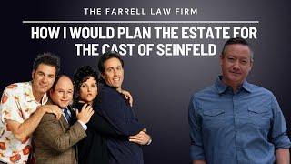 How I would plan the estate for the characters of Seinfeld | The Farrell Law Firm, PC