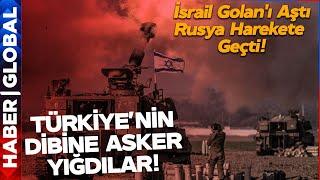 Türkiye'nin Dibine Asker Yığdılar! İsrail Golan'ı Aştı, Rusya Harekete Geçti!