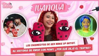 IVANOVA NOS CUENTA LOS CHISMESITOS DE SER MUA, SU HISTORIA DE AMOR CON PAWY ¿POR QUÉ DEJÓ EL TEATRO?