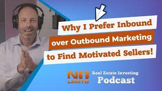 Why I Prefer Inbound over Outbound Marketing to Find Motivated Sellers!