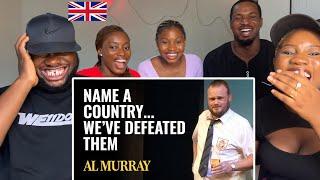 Reaction To AL MURRAY Name a country... We have defeated them