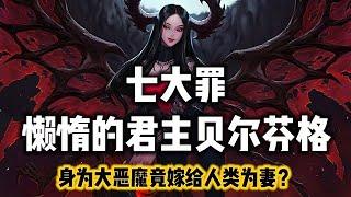 【七大罪-懒惰贝尔芬格】懒惰的掌管者，大恶魔贝尔芬格竟娶人类为妻？？【百景怪谈】