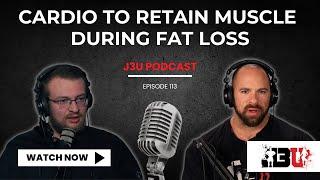 Cardio to Retain Muscle During Fat Loss - J3U Podcast // Eps.113