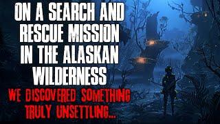 "On A Search And Rescue Mission In The Alaskan Wilderness, We Discovered Something Odd" Creepypasta