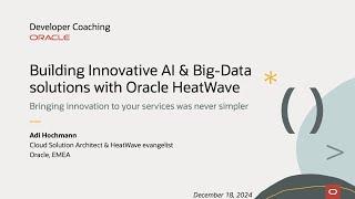 Developer Coaching - Building Innovative AI & Big-Data solutions with Oracle HeatWave