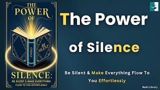 The Power of Silence: Be Silent & Make Everything Flow to You Effortlessly (Audiobook)