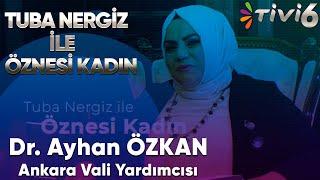 Tivi 6 | Tuba Nergiz ile Öznesi Kadın | Dr. Ayhan Özkan - Ankara Vali Yardımcısı