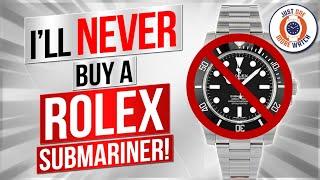 I'll NEVER Buy A Rolex Submariner - Here's Why!