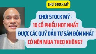 Chơi stock Mỹ - 10 cổ phiếu hot nhất được các quỹ đầu tư săn đón nhất. Có nên mua theo?