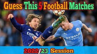 Guess These 5 Matches! In 2022/23 Session | Goals + Skills | Football Highlights