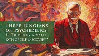 Three Jungians on Psychedelics: Is Tripping a Valid Path of Self-Discovery?