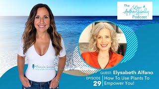 Episode 29: How To Use Plants To Empower You! - with Elysabeth Alfano